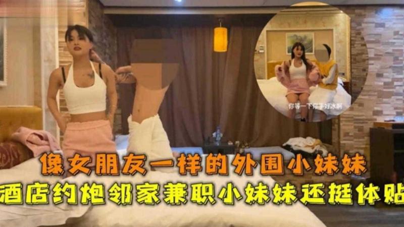 精选探花酒店约到极品兼职小妹妹，她外表清纯却操起来浪叫不只