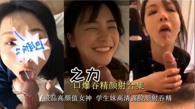 重磅福利【精选女神口爆颜射吞精合集】极品高颜值女神 学生妹高清露脸吞精颜射-猎奇吃瓜