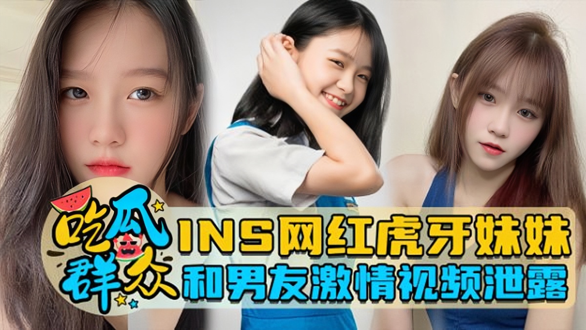 瓜友特供] INS网红虎牙妹妹和男友激情视频泄露