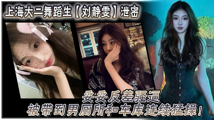 CBU-420 上海大二舞蹈生刘静雯泄密妥妥反差骚逼被带到男厕所和车库连续猛操