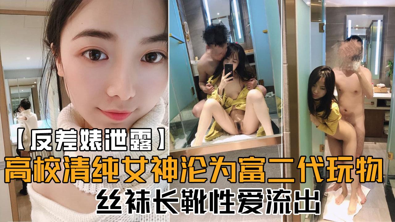 推荐【反差婊泄露】高校清纯女神沦为富二代玩物!丝袜长靴性爱流出!口交后入各种姿势啪啪内射！
